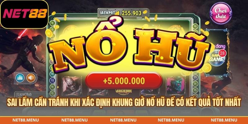 Sai lầm cần tránh khi xác định khung giờ nổ hũ để có kết quả tốt nhất